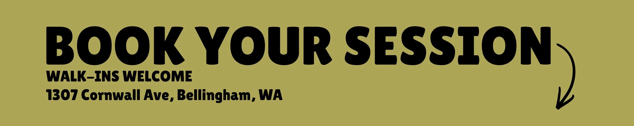 A sign with black text on an olive green background advertising a walk-in session for booking appointments at 1307 Cornwall Ave, Bellingham, WA. An arrow points downward.
