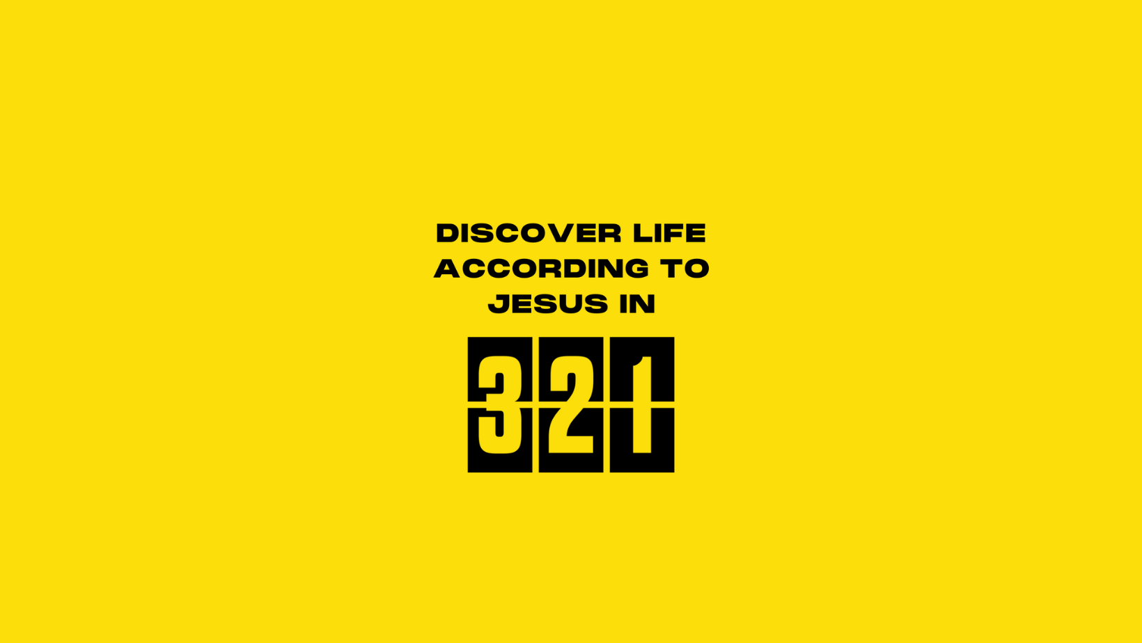 Yellow background with black and yellow text that says, 'Discover life according to Jesus in 321'.
