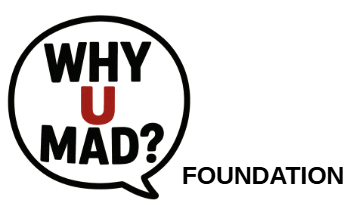Why U Mad? Foundation