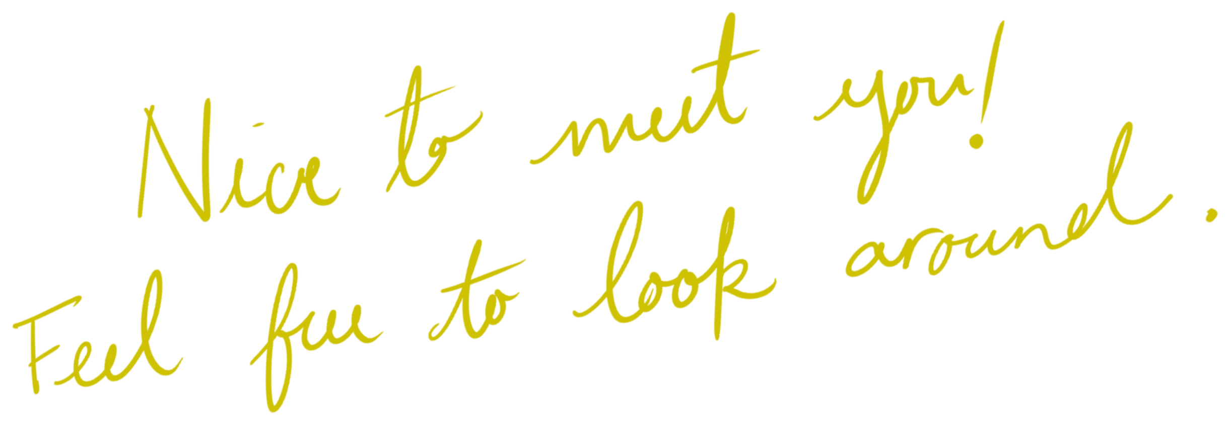 Yellow handwritten style text on black background reads: "Nice to meet you! Feel free to look around."
