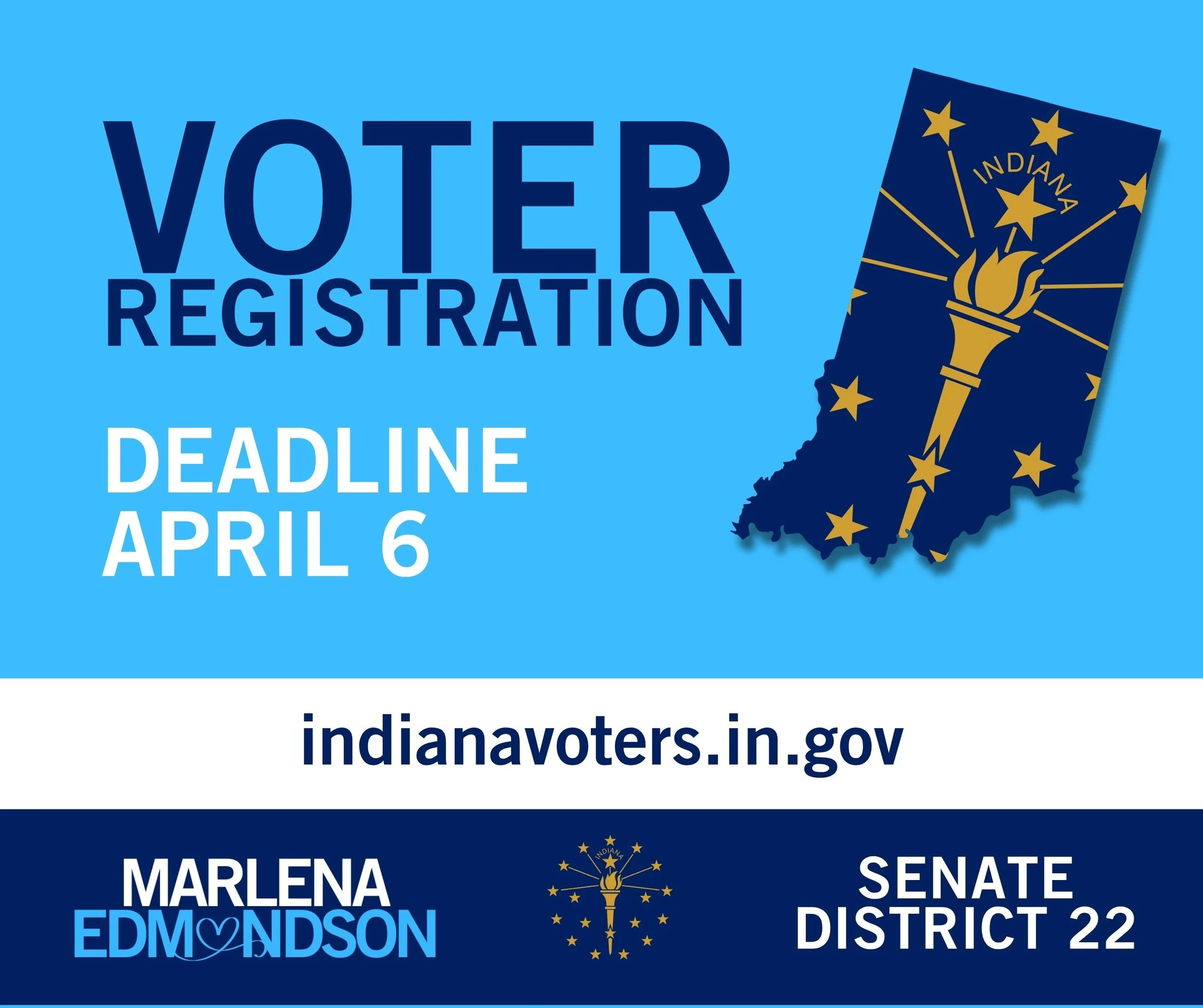 Campaign graphic that reads, "Voter registration deadline, April 6" with the shape of Indiana beside it. In the center, it reads "indianavoters.in.gov." At the bottom, "Marlena Edmondson" and "Senate District 22."