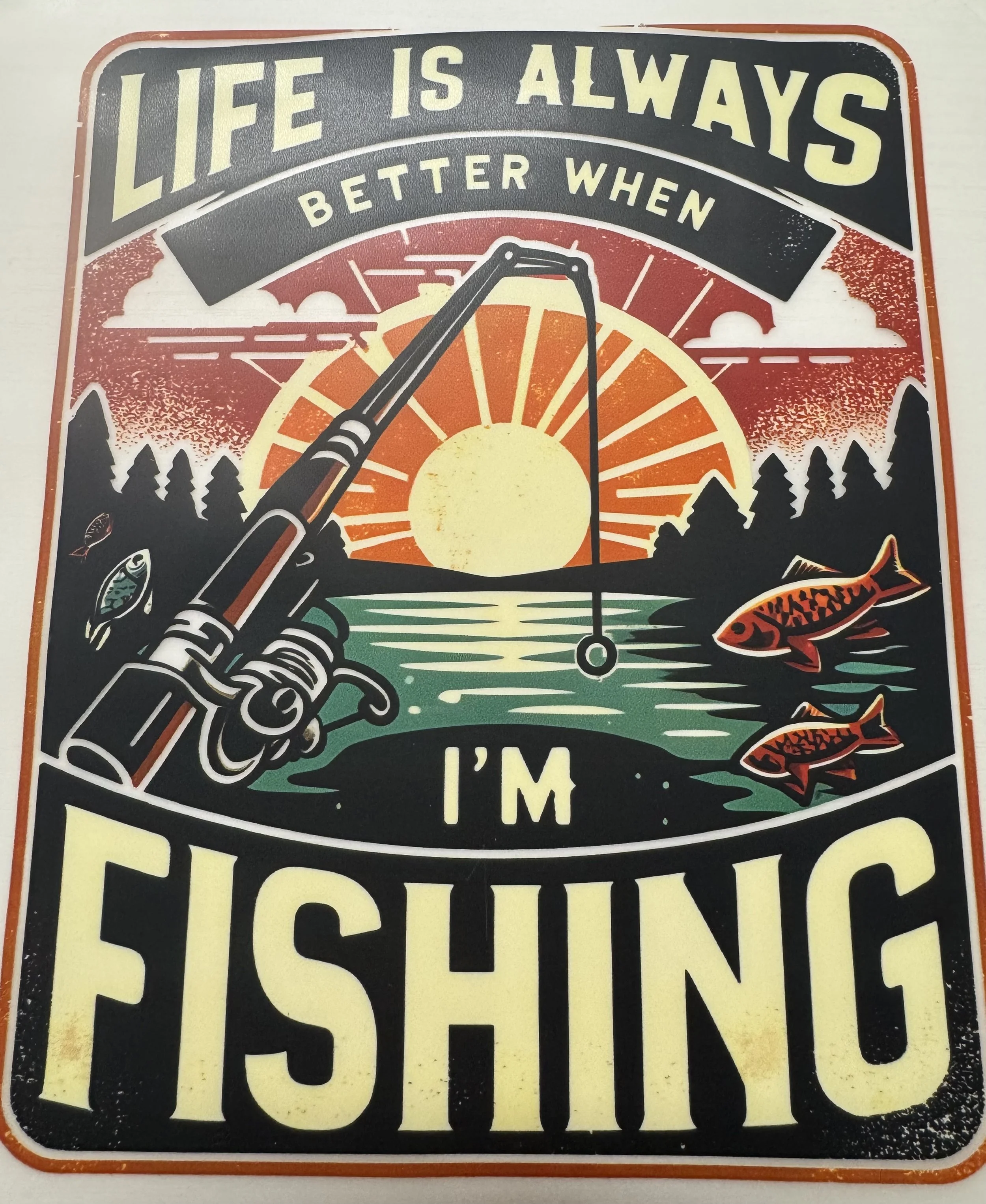 'Life is Always Better When I'm Fishing' Ready-to-Press DTF