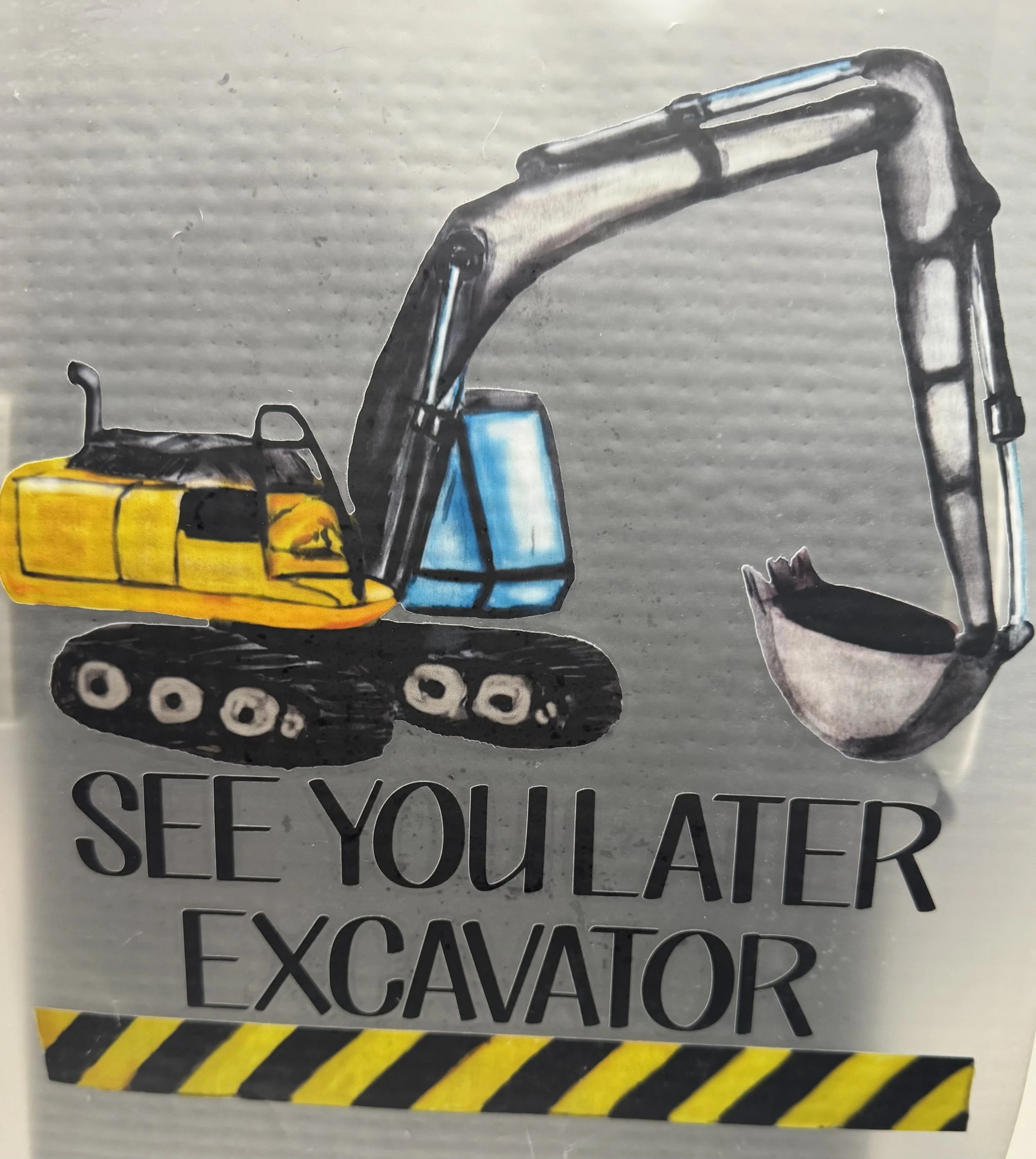 See You Later Excavator Ready-to-Press Transfer DTF