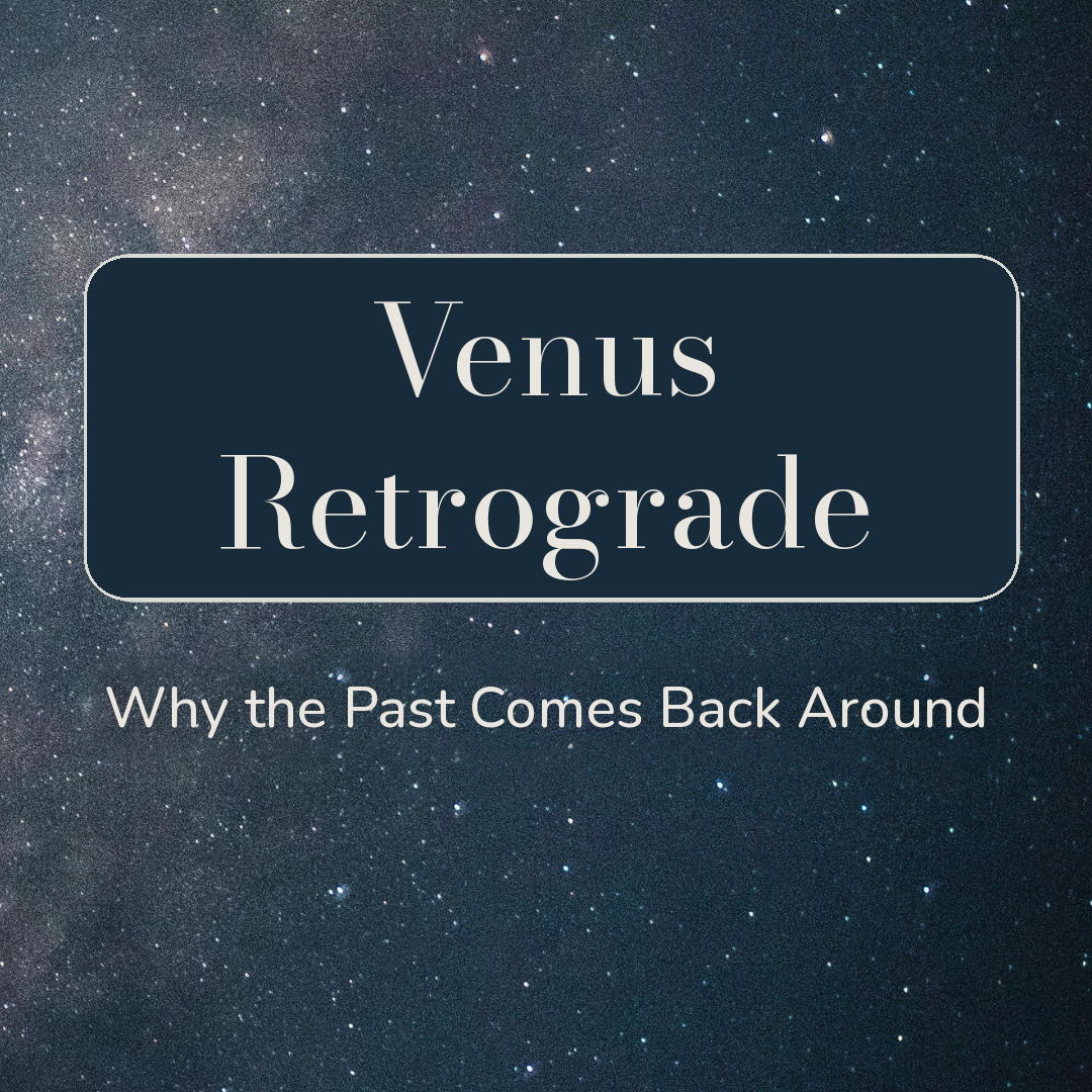 Venus Retrograde: Why the Past Comes Back Around
