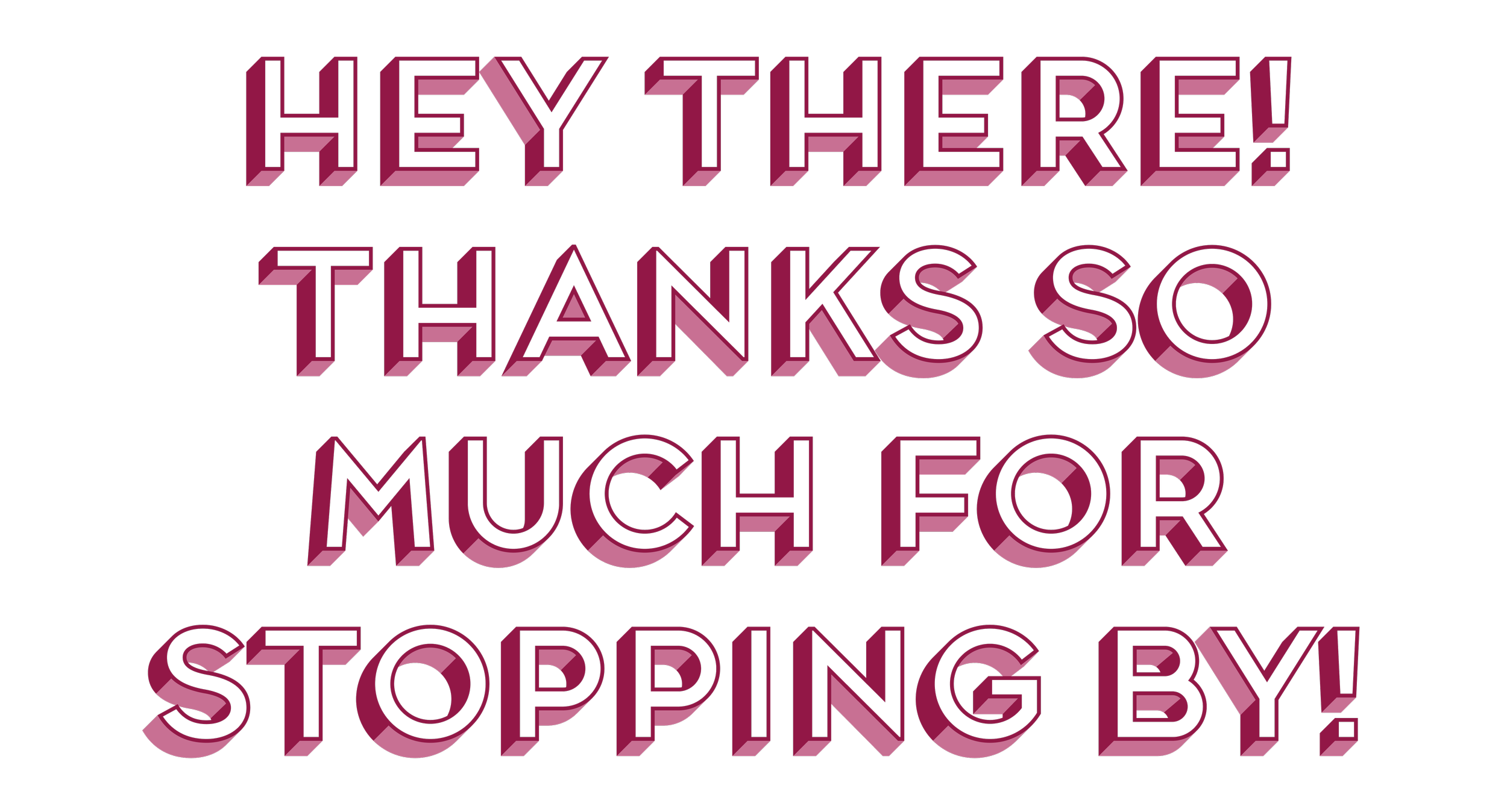 Text in pink 3D font on a black background says, 'Hey there! Thanks so much for stopping by!'