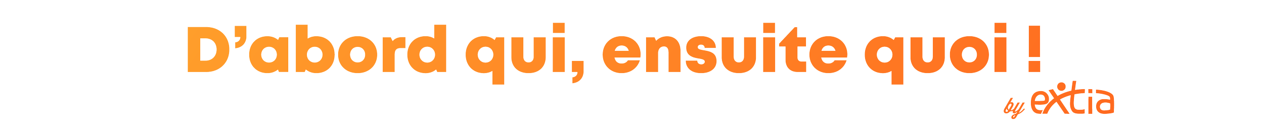 Slogan « D’abord qui, ensuite quoi ! by Extia » en orange, représentant la philosophie d’Extia, où l’humain et les valeurs priment avant les compétences, symbole d’une culture d’entreprise positive et inclusive.