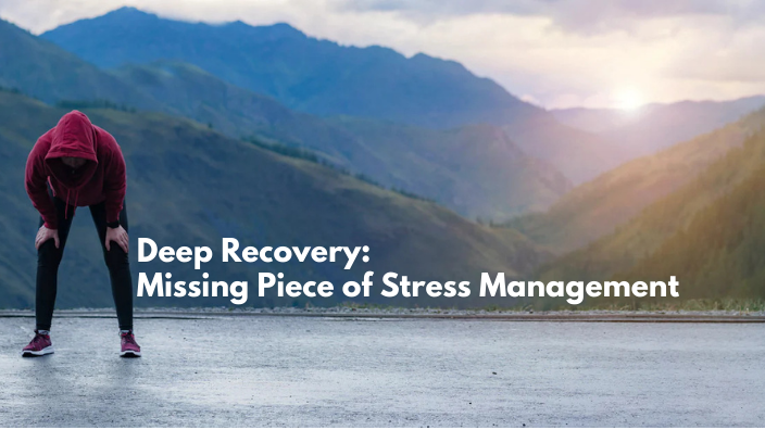 Deep recovery: Missing Piece of stress management