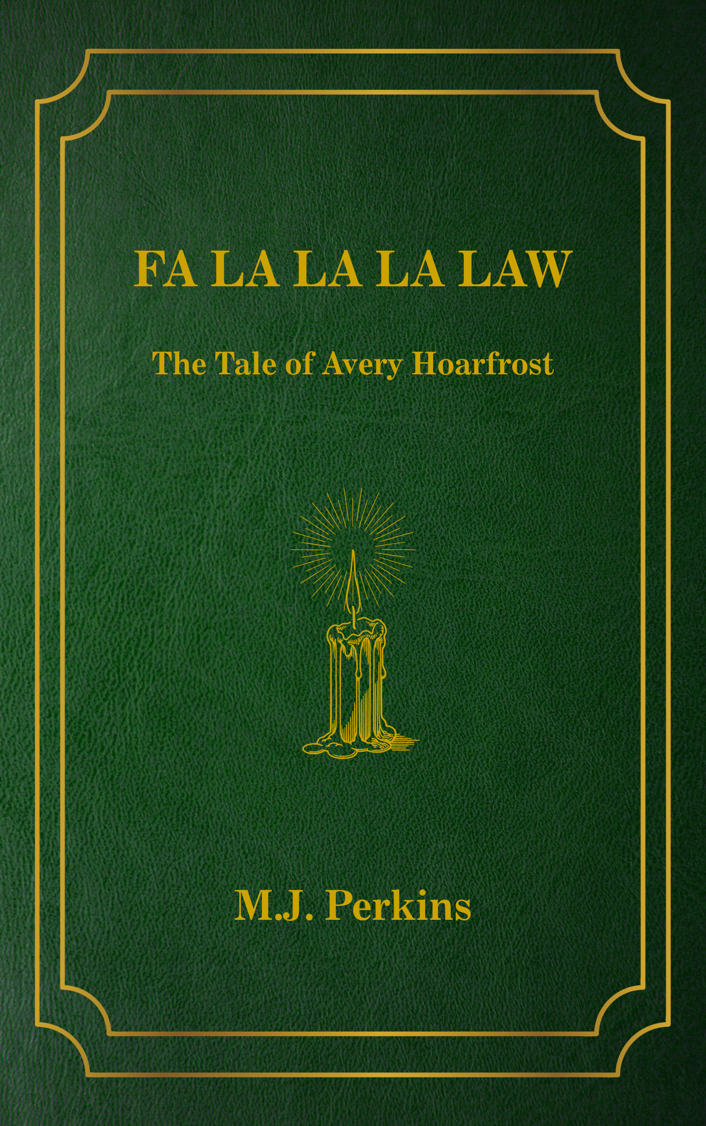 Book cover titled 'FA LA LA LA LAW' with a subtitle 'The Tale of Avery Hoarfrost' and author's name 'M.J. Perkins' on a green textured background with a gold decorative border and a candle illustration emitting rays of light.