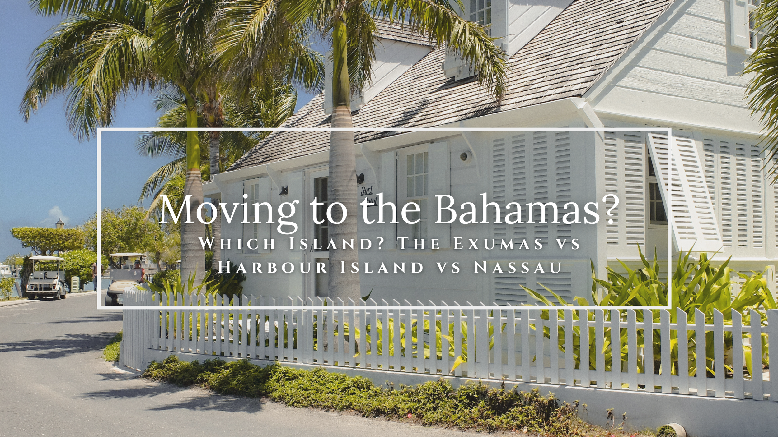 Moving to the Bahamas? Which Island: The Exumas vs Harbour Island vs Nassau
