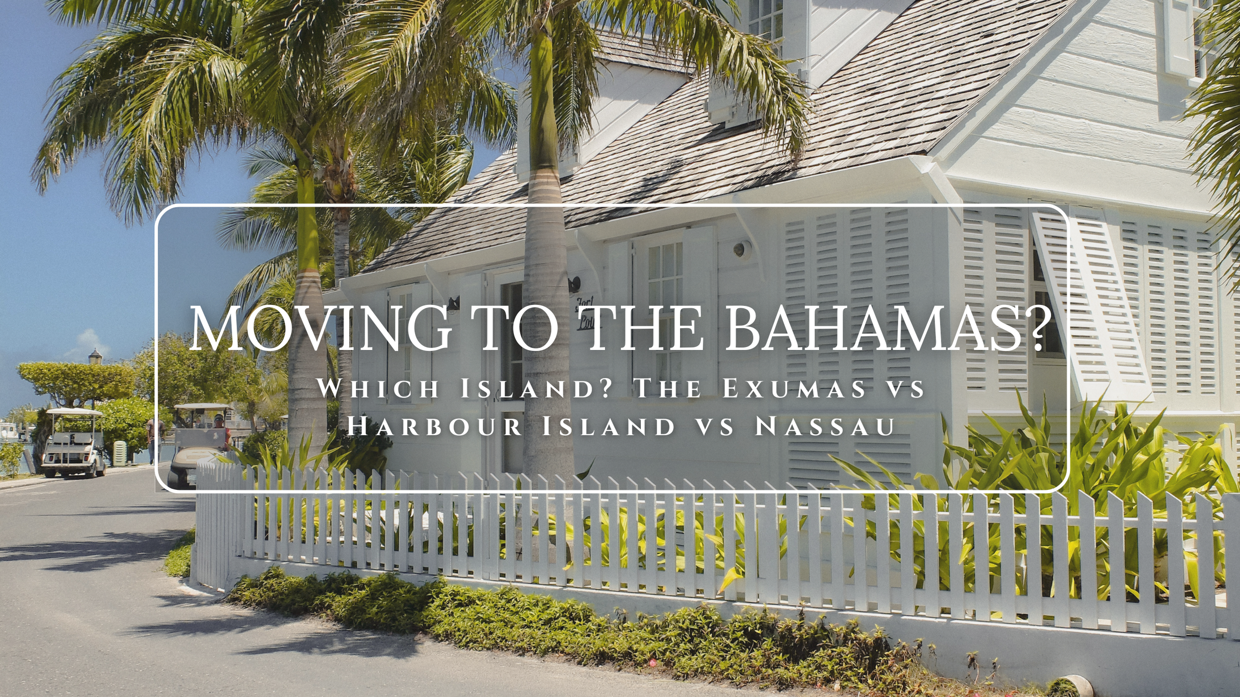 Moving to the Bahamas? Which Island: The Exumas vs Harbour Island vs Nassau