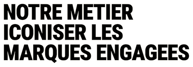 Texte en gros caractères noirs sur fond blanc : "NOTRE METIER ICONISER LES MARQUES ENGAGEES".