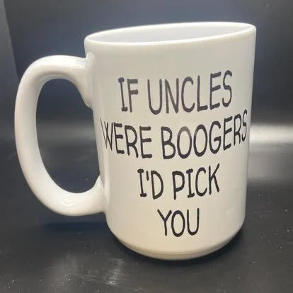 Funny Uncle Mug - "If Uncles Were Boogers, I'd Pick You"