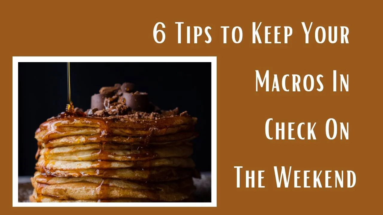6 Tips To Keep Your Macros In Check On The Weekend