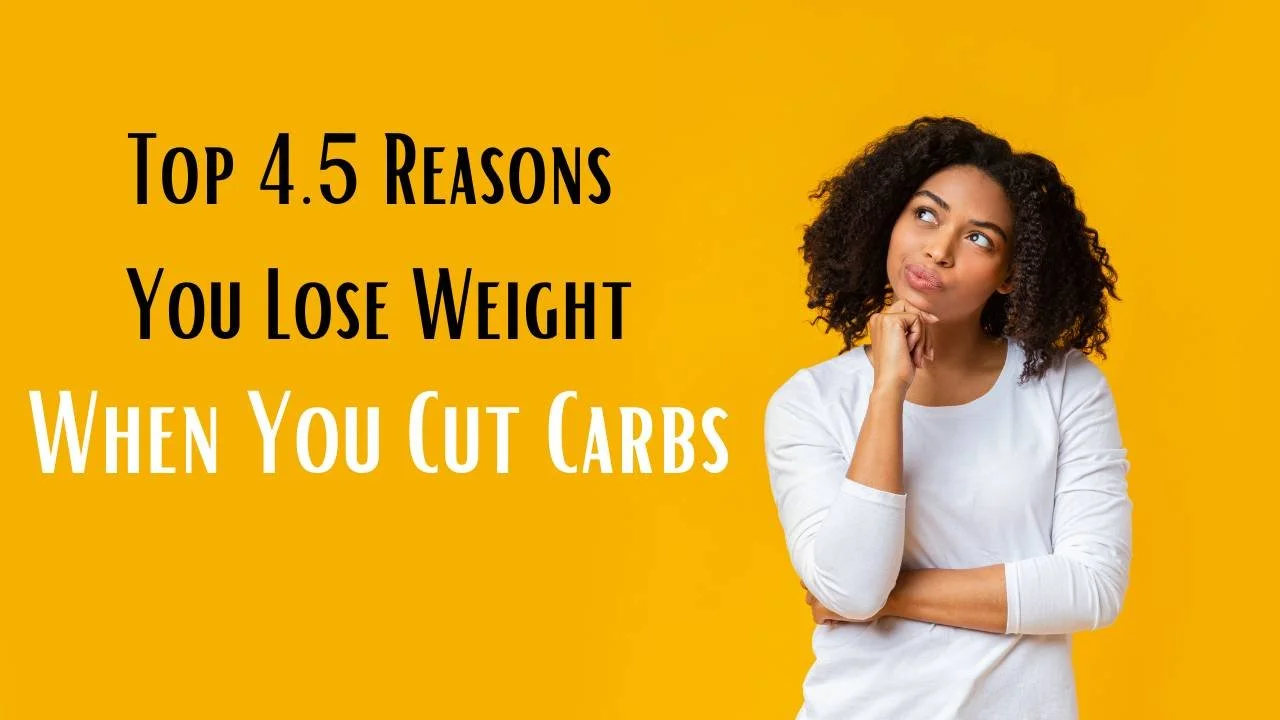 Top 4.5 Reasons You Lose Weight When You Cut Carbs