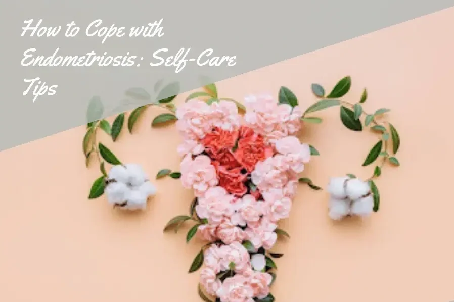 How to Cope with Endometriosis: Self-Care Strategies for Thriving