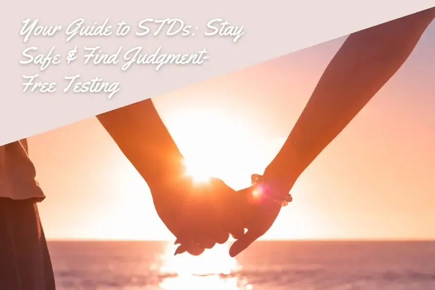 Your Guide to STDs: Stay Safe &amp; Find Judgment-Free Testing