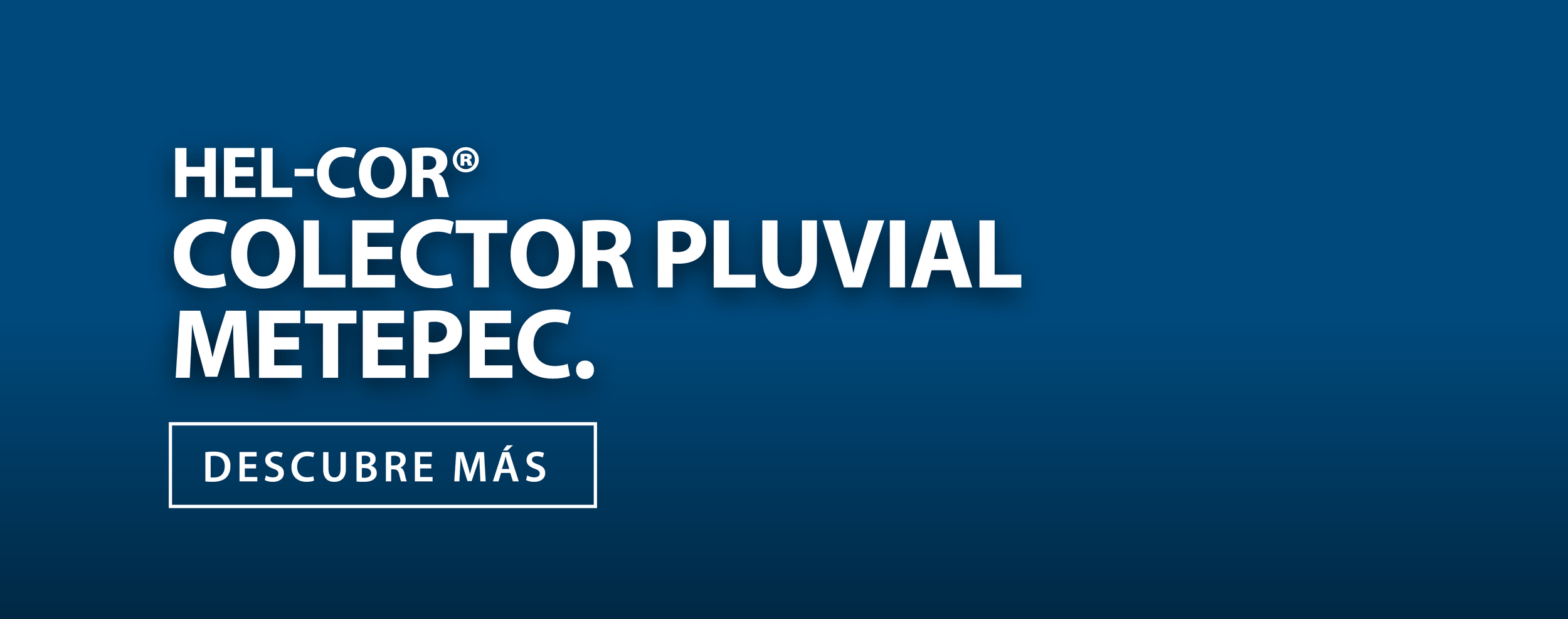 Anuncio publicitario con fondo azul que promociona un colector pluvial llamado HEL-COR MÉTEPEC, con un botón que dice 'DESCUBRE MÁS'.