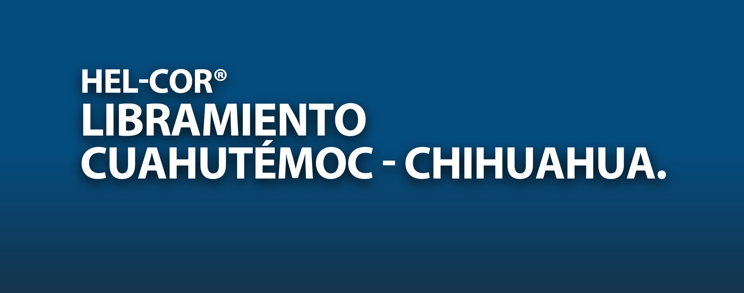 Texto en un fondo azul que dice: 
HEL-COR® LIBRAMIENTO CUAHUTÉMOC - CHIHUAHUA.
