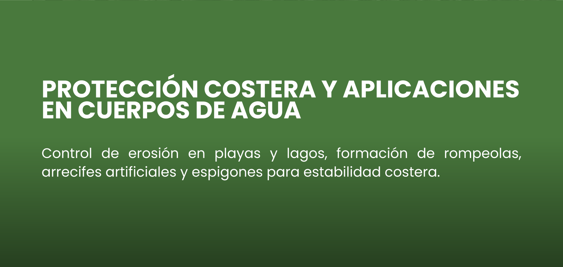Protección costera y aplicaciones en cuerpos de agua
Control de erosión en playas y lagos, formación de rompeolas, arrecifes artificiales y espigones para estabilidad costera.