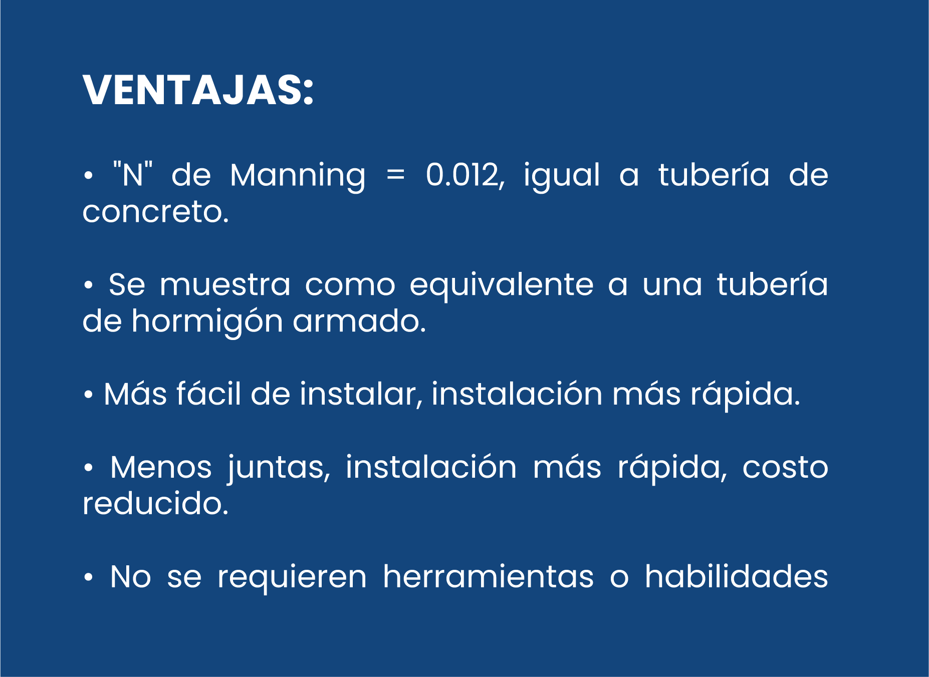 CARACTERÍSTICAS Y VENTAJAS DE LA TUBERÍA ULTRA FLO®
comparación con tubo de hormigón armado, facilidad de instalación, menor cantidad de juntas, costo reducido y que no requiere herramientas o habilidades especiales.