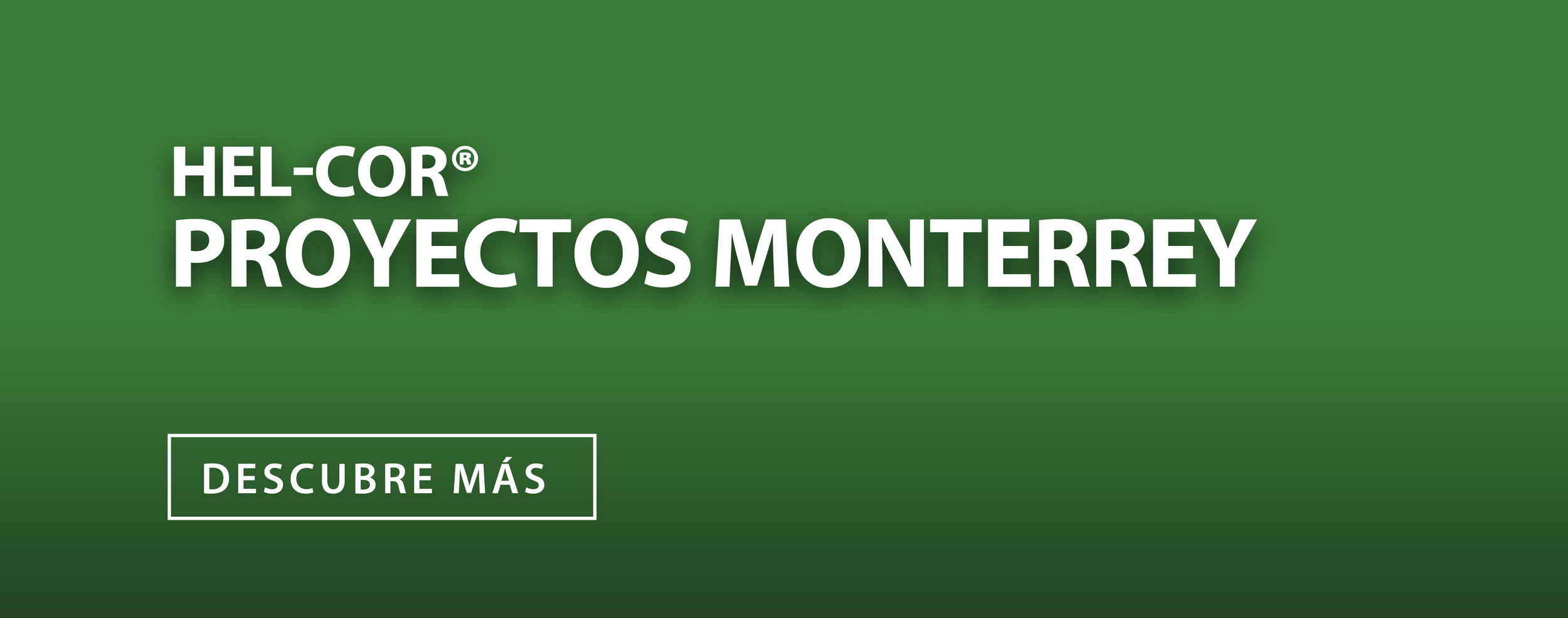 Cartel verde con texto en blanco que dice 'HEL-COR Proyectos Monterrey' y un botón que dice 'Descubre Más'.
