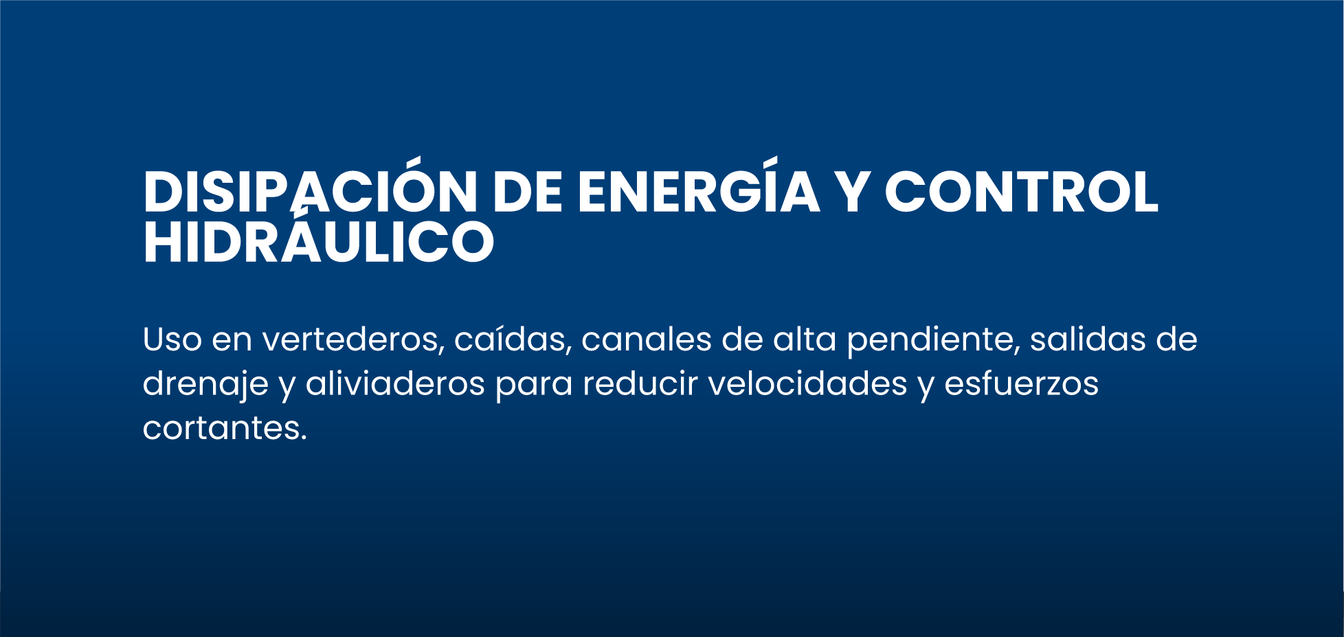 Disipación de energía y control hidráulico
Uso en vertederos, caídas, canales de alta pendiente, salidas de drenaje y aliviaderos para reducir velocidades y esfuerzos cortantes.