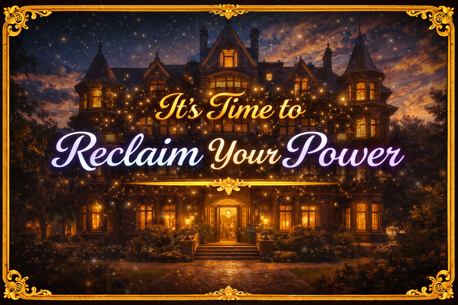 A large, ornate mansion illuminated at night with a starry sky in the background. Overlaid text says, "It’s Time to Reclaim Your Power," in glowing, decorative font with gold and purple colors, bordered by a gold decorative frame.