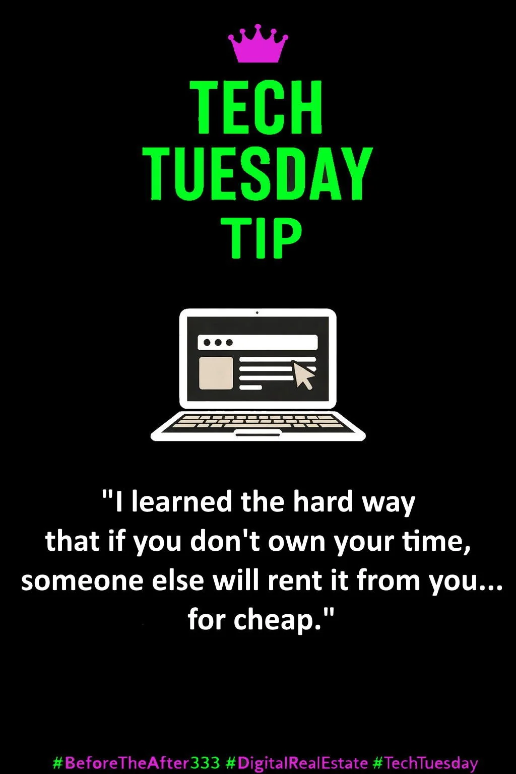 Black background with a pink crown, green text reading "Tech Tuesday Tip," a white illustration of a laptop with a cursor, a quote about owning your time, and hashtags in pink and green.