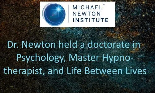 Information about Dr. Newton, who holds a doctorate in psychology, is a master hypnotherapist, and works with Life Between Lives; logo of Michael Newton Institute.