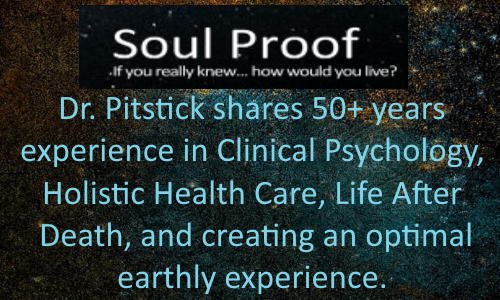 Text overlay on a starry background that reads: 'Soul Proof ...if you really knew... how would you live?' and details about Dr. Pitstick's experience in clinical psychology, holistic health care, life after death, and creating an optimal earthly experience.