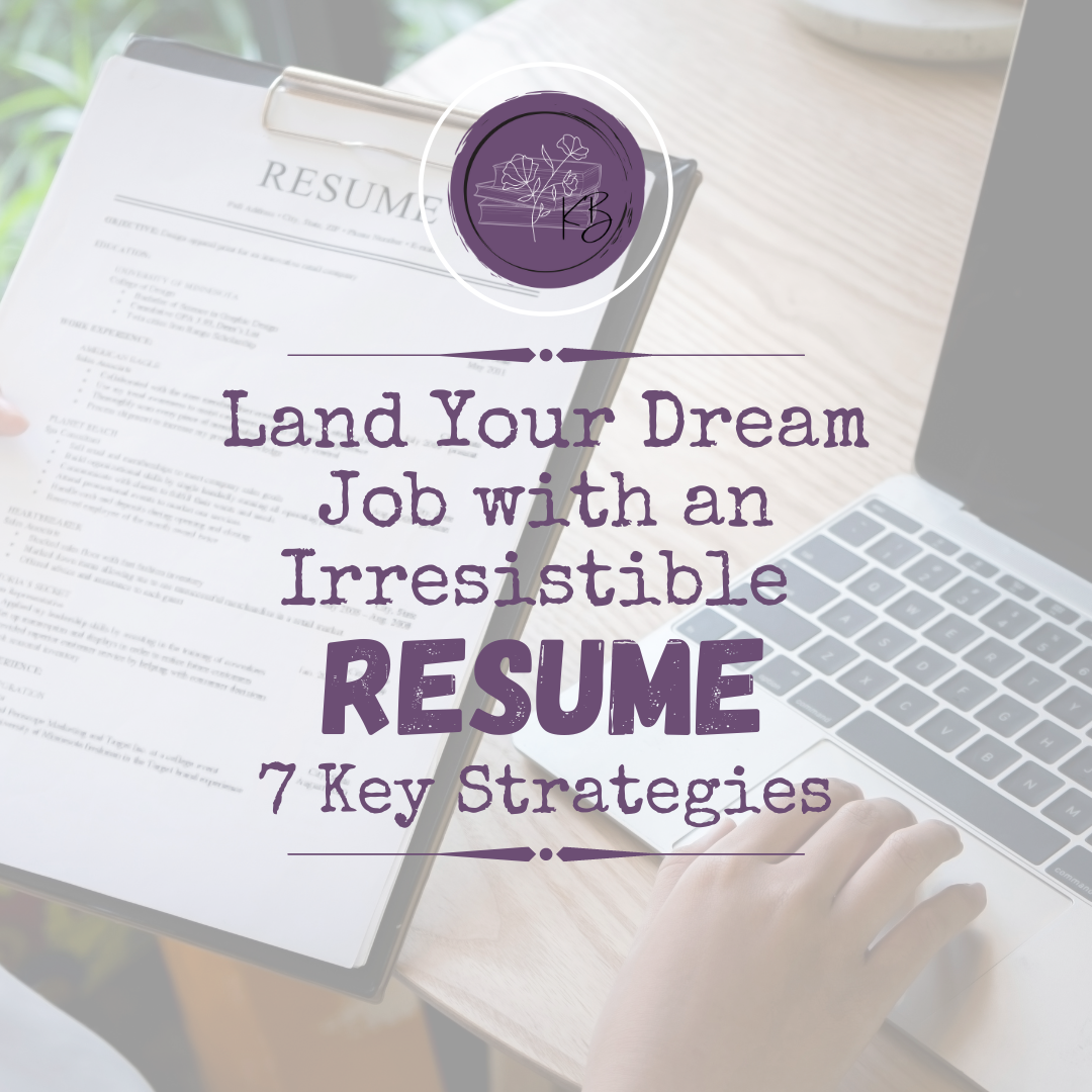 Land your Dream Job with an Irresistible Resume: 7 Key Strategies