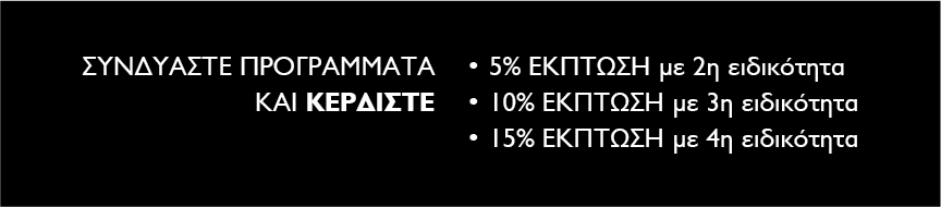 Συνδυάστε προγράμματα και κερδίστε: 5% έκπτωση με 2η ειδικότητα, 10% έκπτωση με 3η ειδικότητα, 15% έκπτωση με 4η ειδικότητα