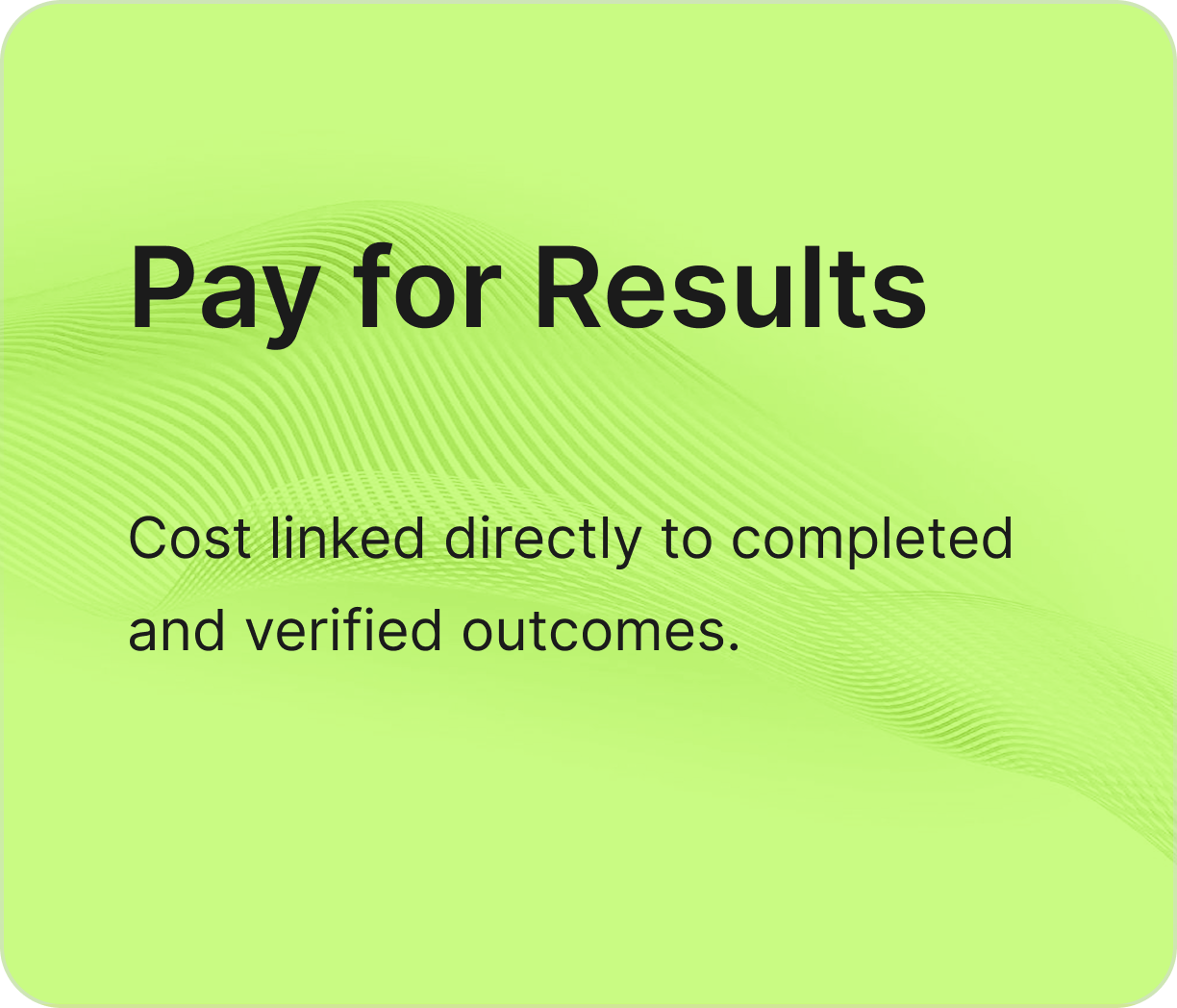 A green background with curving lines and black text that reads "Pay for Results" and "Cost linked directly to completed and verified outcomes."
