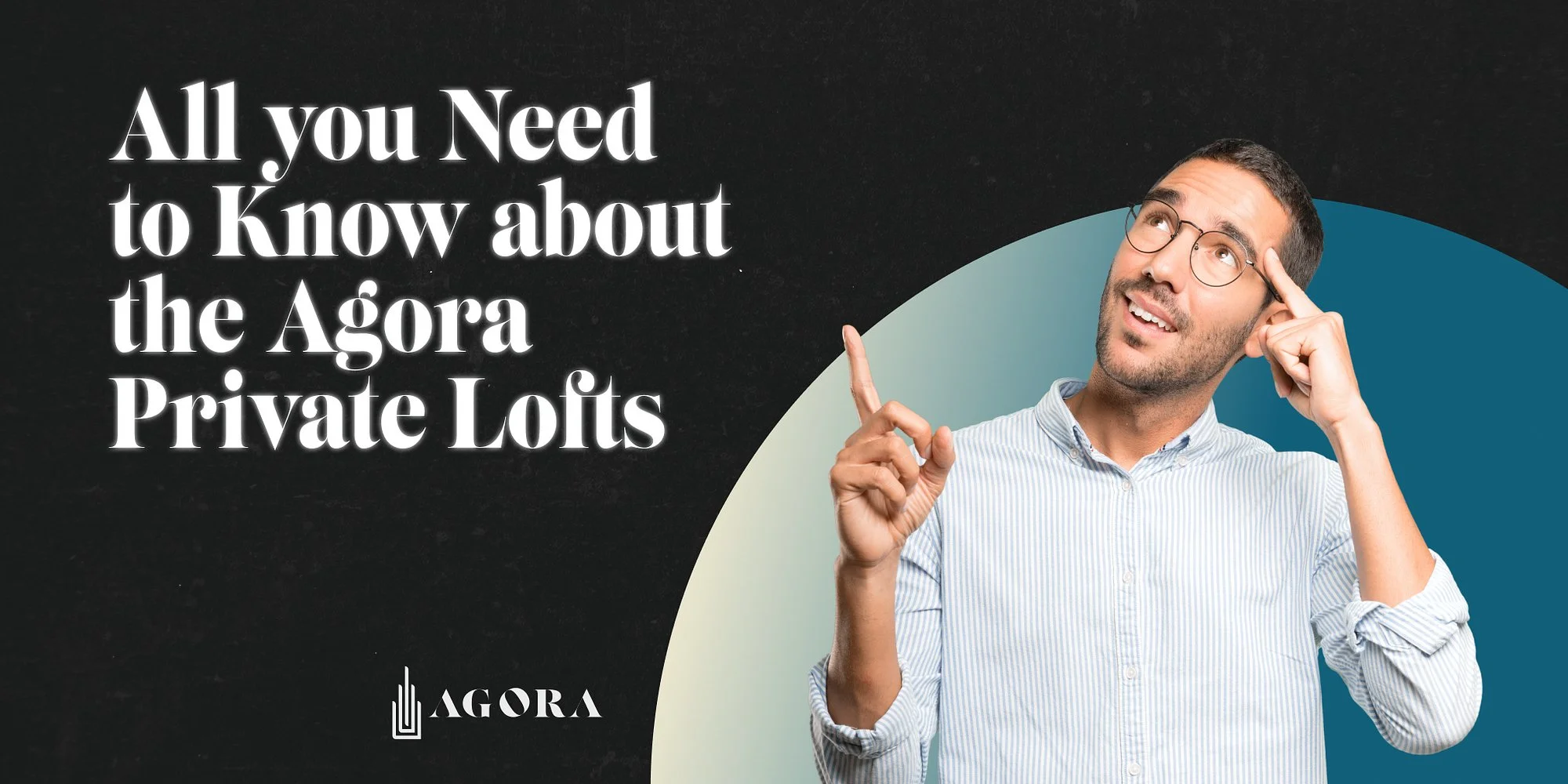 Un homme portant des lunettes, en chemise à rayures, pointe son index vers le haut tout en réfléchissant, avec un fond de formes géométriques bleu clair et foncé, accompagné du texte en français "Tout ce que vous devez savoir sur l'Agora Private Lofts".