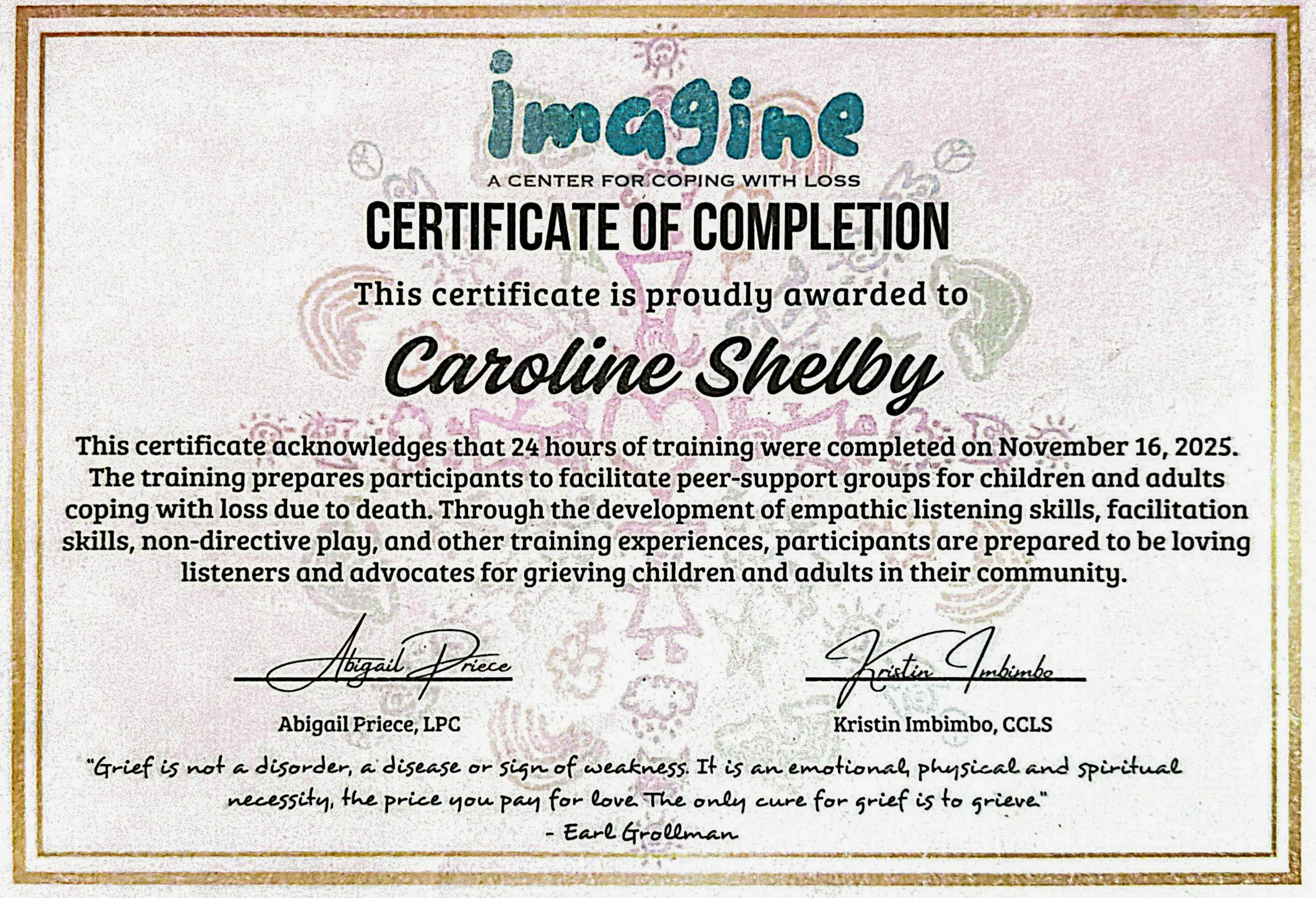 Certificate of completion awarded to Caroline Shelby from Imagine, a center for coping with loss. The certificate acknowledges 24 hours of training completed on November 16, 2025, focusing on peer-support, empathetic listening, and advocacy for grieving children and adults. Signed by Abigail Price and Kristin Imbimbo, with a quote by Earl Grollman about grief.