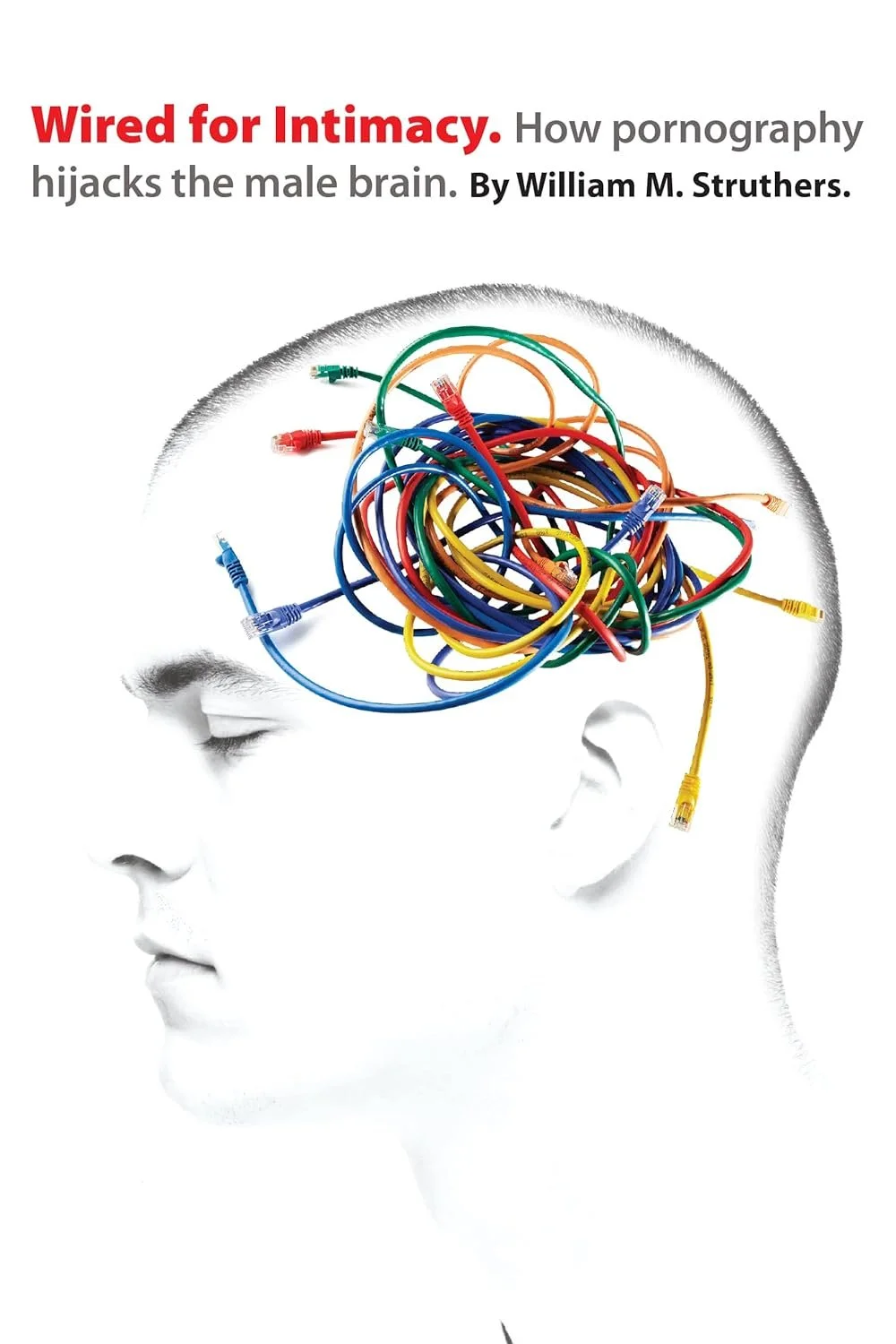 Wired for Intimacy: What Men Need to Understand About Pornography, the Brain, and Real Connection