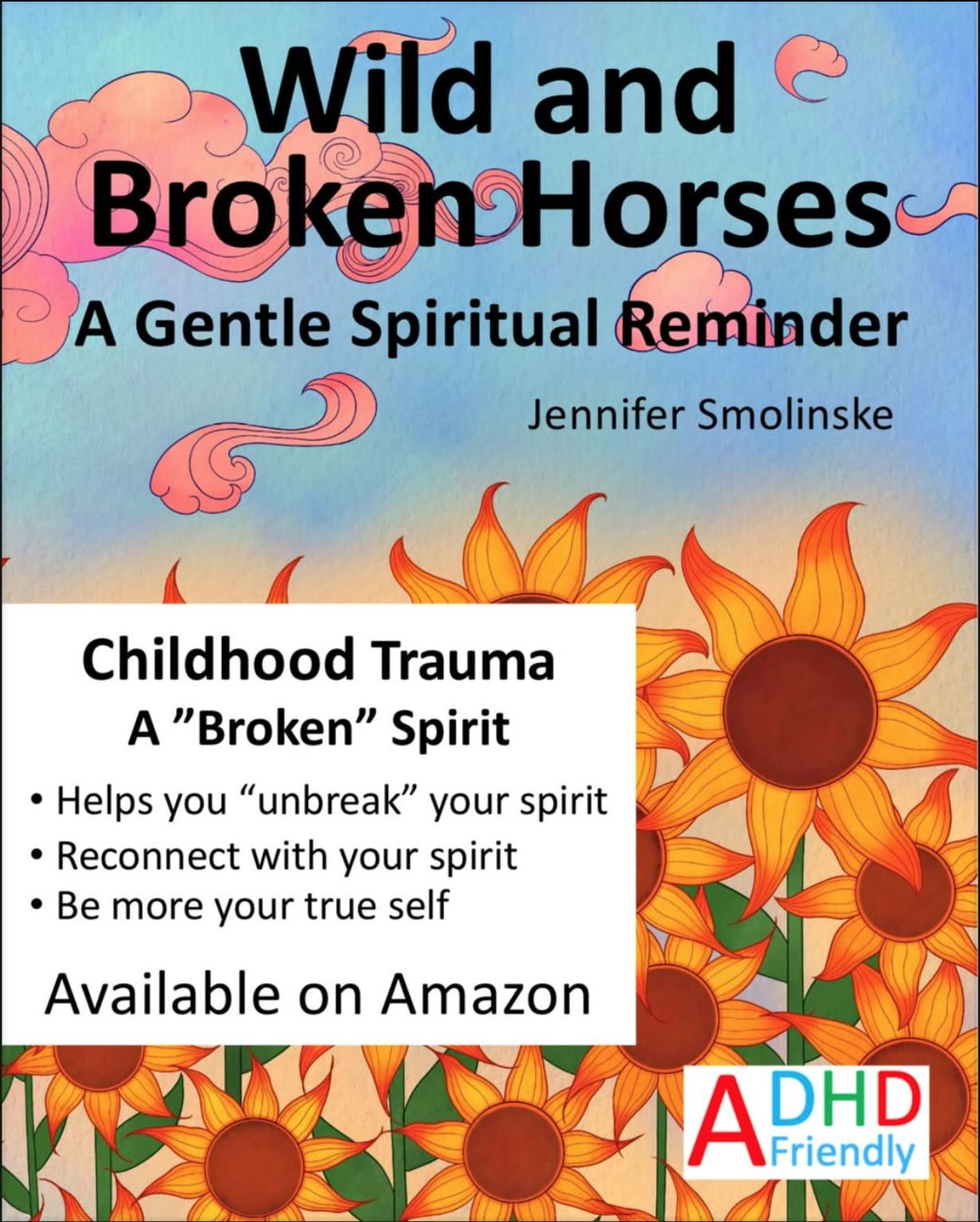 An animated cover of a spiritual book titled 'Wild and Broken Horses: A Gentle Spiritual Reminder' by Jennifer Smolinske features pink clouds and orange sunflowers against a light blue background, with black and white text about childhood trauma and its healing.