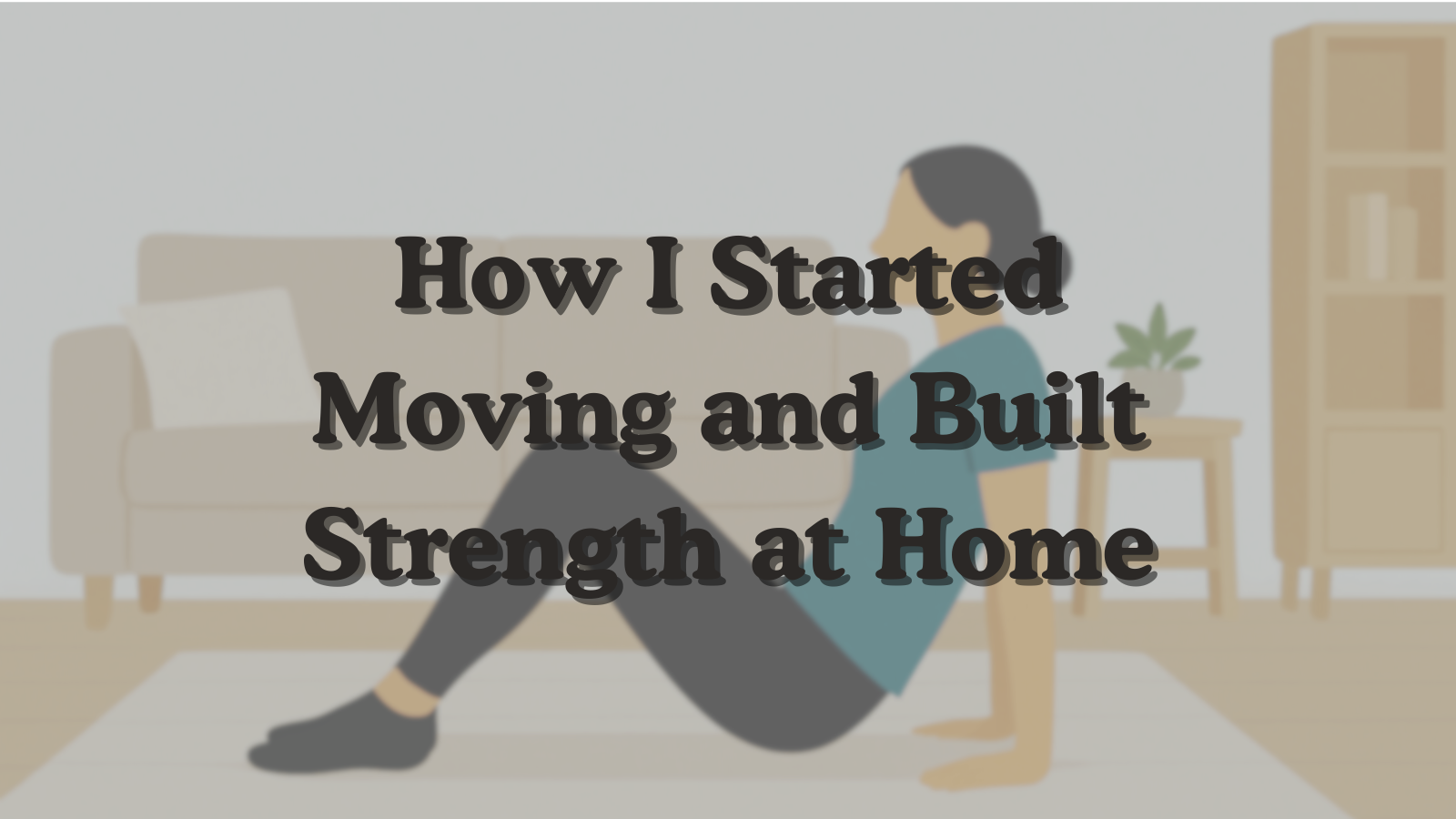 How I Started Moving and Built Strength at Home