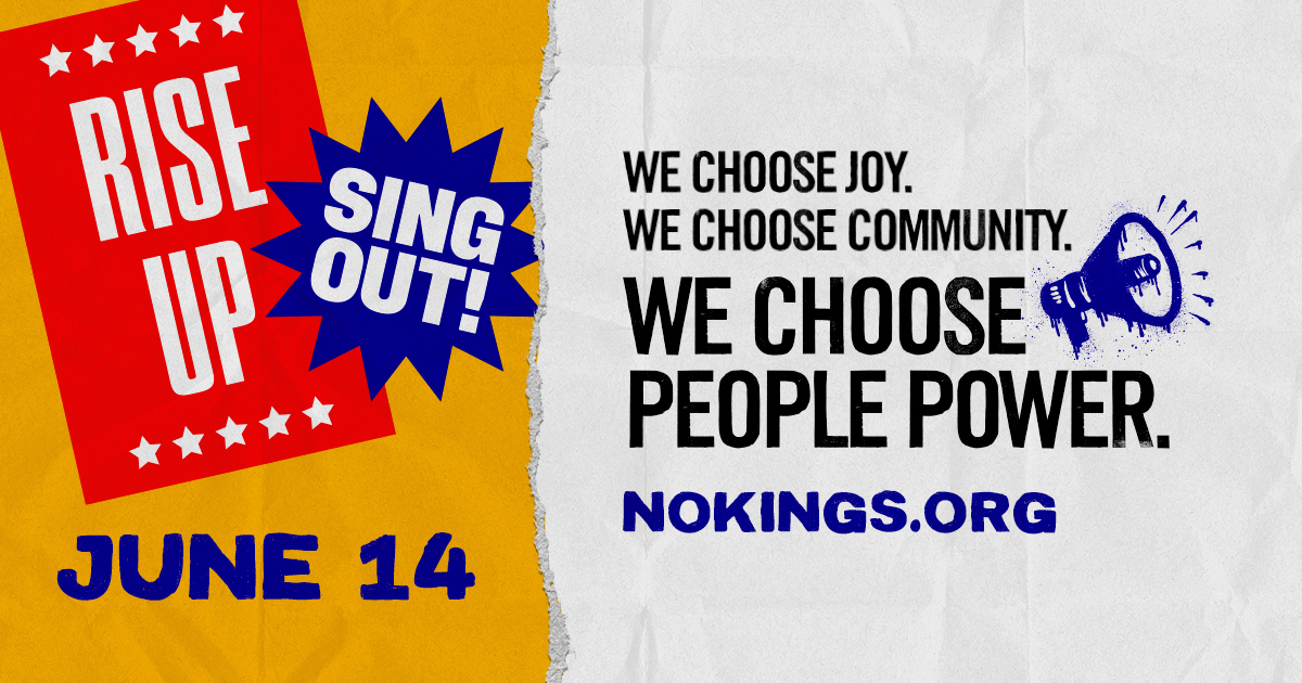 A colorful torn paper design with red, yellow, and white backgrounds. The text reads 'Rise Up Sing Out! June 14' on the left side, and 'We choose joy. We choose community. We choose people power.' along with a megaphone graphic on the right side. The website 'nokings.org' is also displayed.
