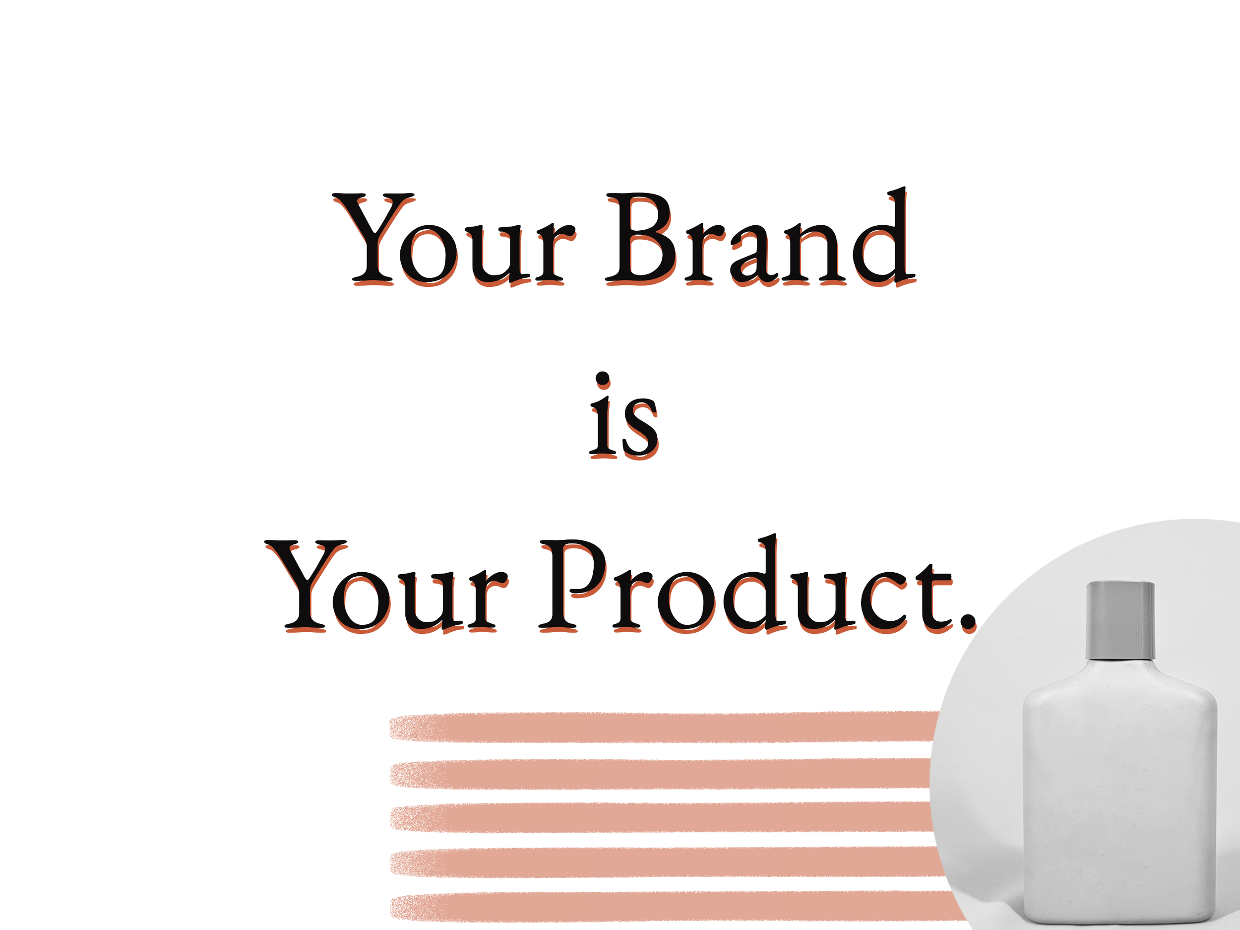Your brand is your product. 