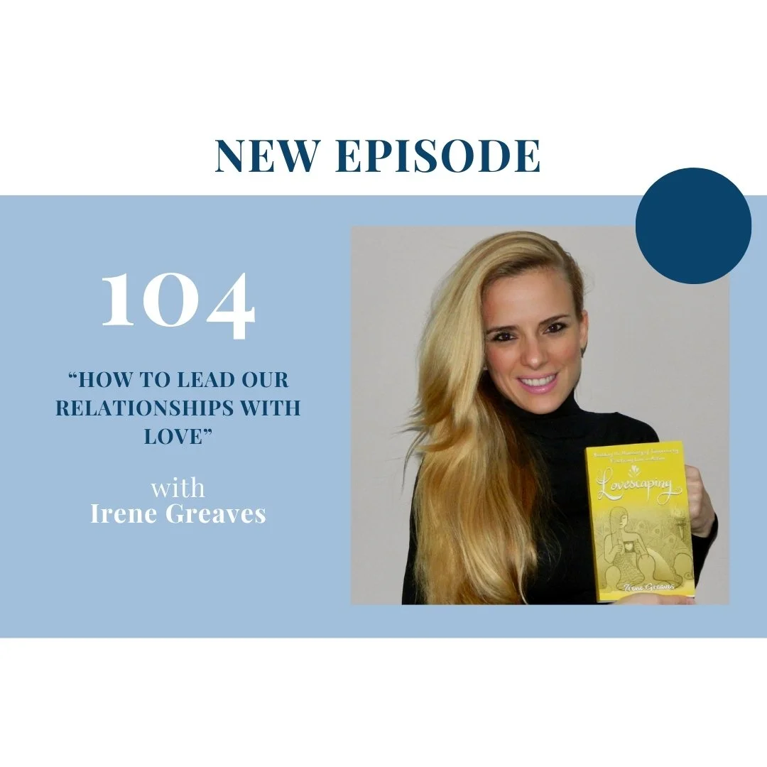 “How to Lead Our Relationships with Love” - with Irene Greaves