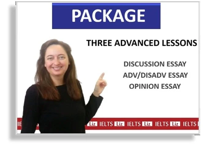 An image of IELTS Liz showing Three Advanced IELTS Lessons in a Package - The Opinion Essay, The Discussion Essay and the Advantages Disadvantages essay.