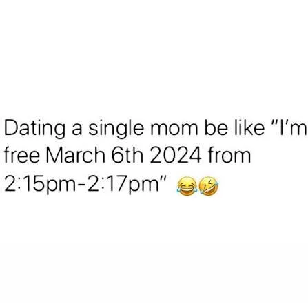 Text saying 'Dating a single mom be like "I'm free March 6th 2024 from 2:15pm-2:17pm"' with laughing emojis.