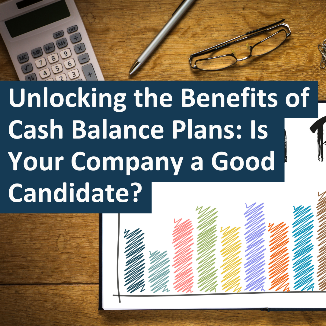 Unlocking the Benefits of Cash Balance Plans: Is Your Company a Good Candidate?