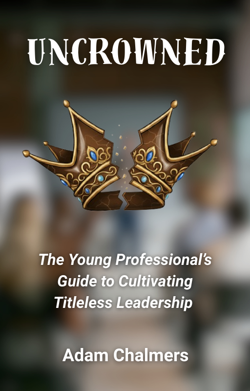Uncrowned: The Young Professional's Guide to Cultivating Titleless Leadership