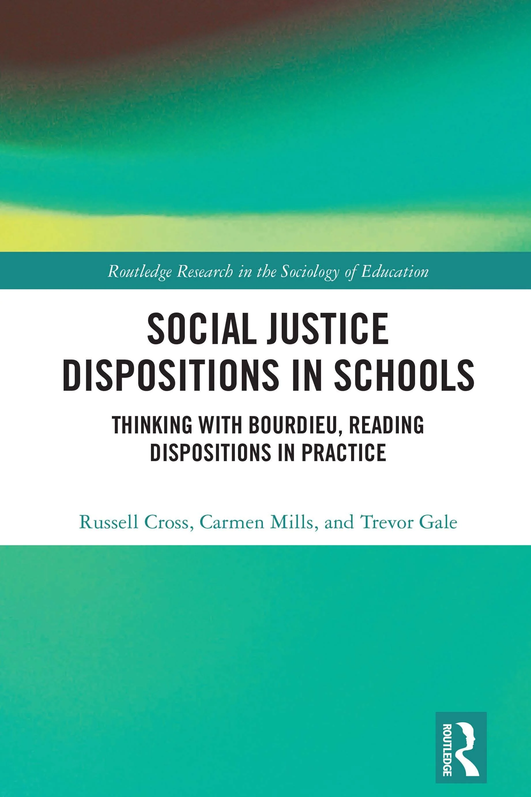 Book cover titled 'Social Justice Dispositions in Schools: Thinking with Bourdieu, Reading Dispositions in Practice' by Russell Cross, Carmen Mills, and Trevor Gale, part of Routledge Research in the Sociology of Education series, with an abstract gradient background in shades of green, blue, and purple.