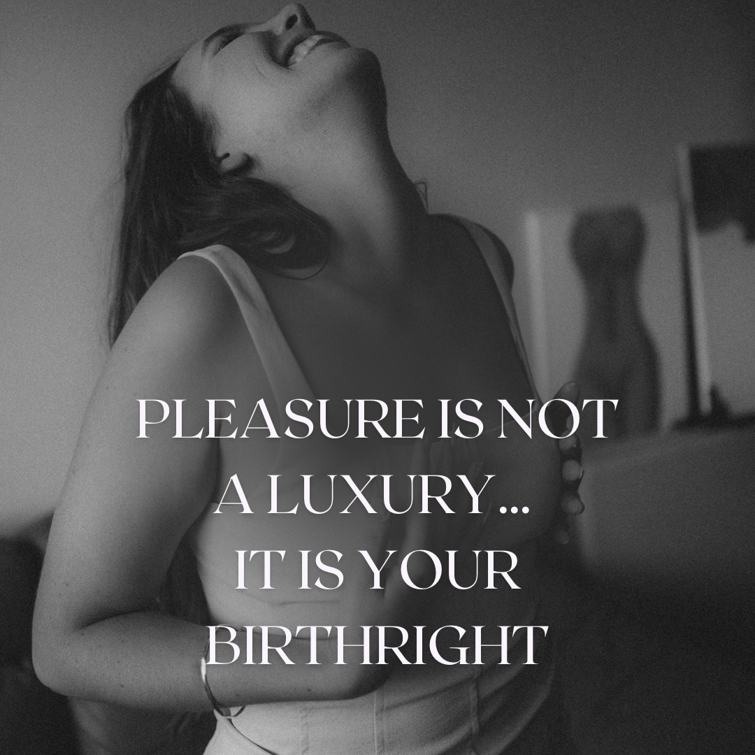 Pleasure is not a luxury, it's your birthright