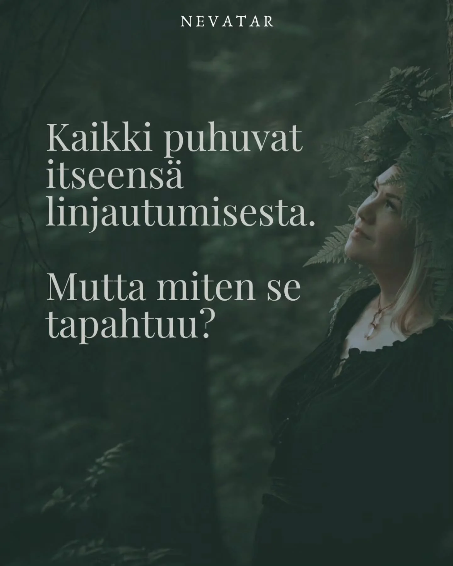 Joka hetki kun olet tietoinen itsest&auml;si ja kasvat itsesi kanssa, linjaudut itseesi lis&auml;&auml;. Linjaudut aina uudelleen, ja uudelleen, sill&auml; ainoa pysyv&auml; asia on muutos. 

Kyse on tietoisuusty&ouml;skentelyst&auml;, varjoty&ouml;s