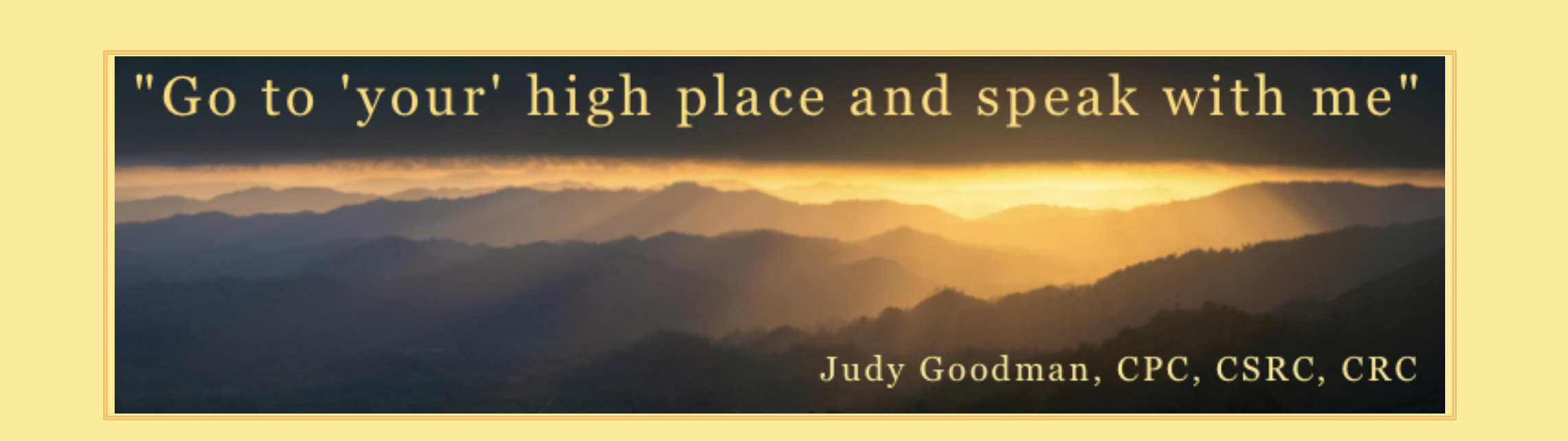 Sunrise over mountain ranges with the quote 'Go to your high place and speak with me' by Judy Goodman, CPC, CSRC, CRC.