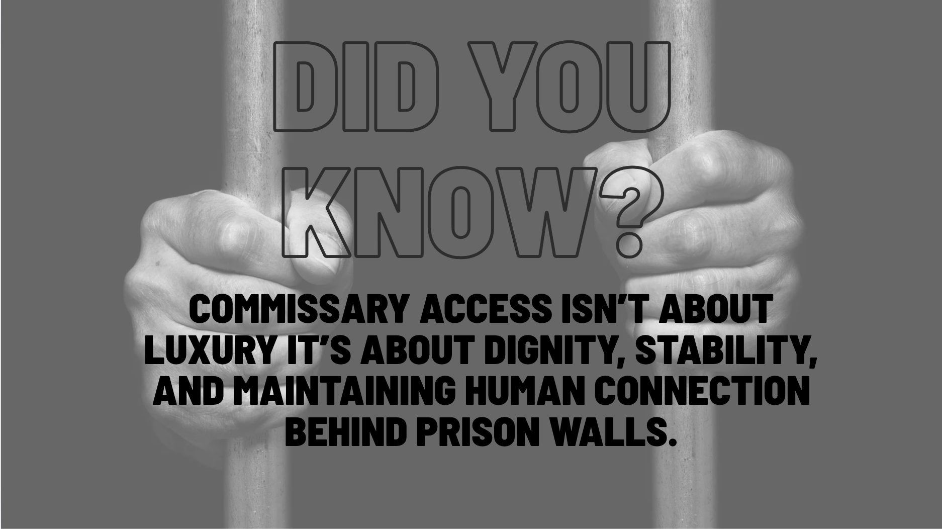 A black-and-white image of hands gripping prison bars with overlaid text asking, 'Did you know?'. Below, a statement about the importance of dignity, stability, and human connection behind prison walls.